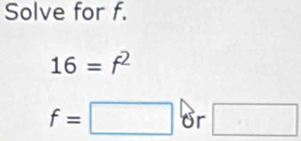 Solve for f.
16=f^2
f=□ or □