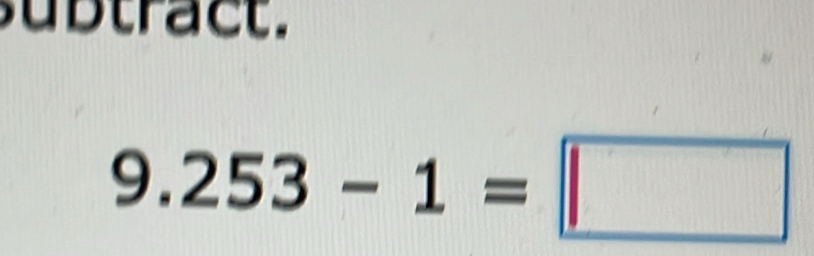 ubtract.
9.253-1=□