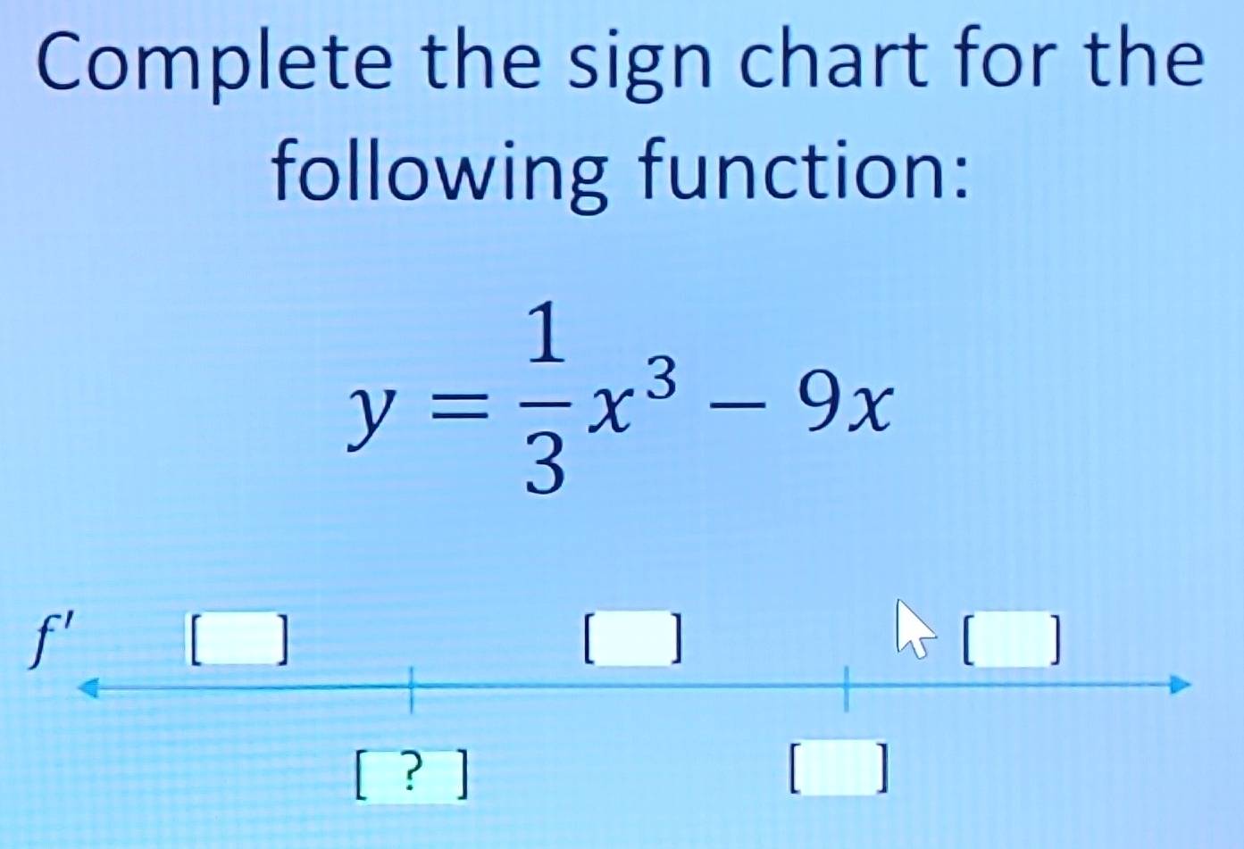 Solved: Complete the sign chart for the following function: y= 1/3 x^3 ...