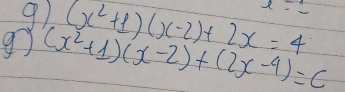 x=2
9) (x^2+1)(x-2)+2x=4
g (x^2+1)(x-2)+(2x-4)=C