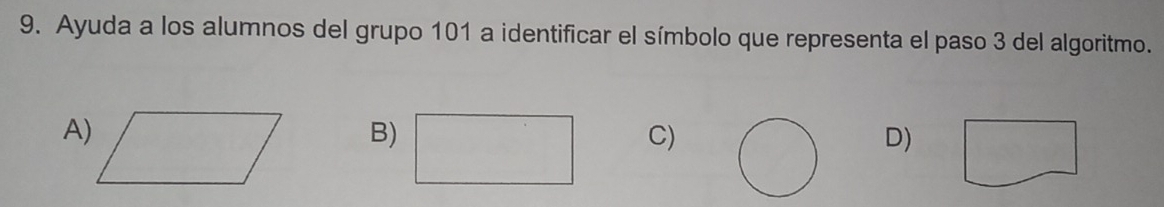 Ayuda a los alumnos del grupo 101 a identificar el símbolo que representa el paso 3 del algoritmo.
A)
B)
C)
D)