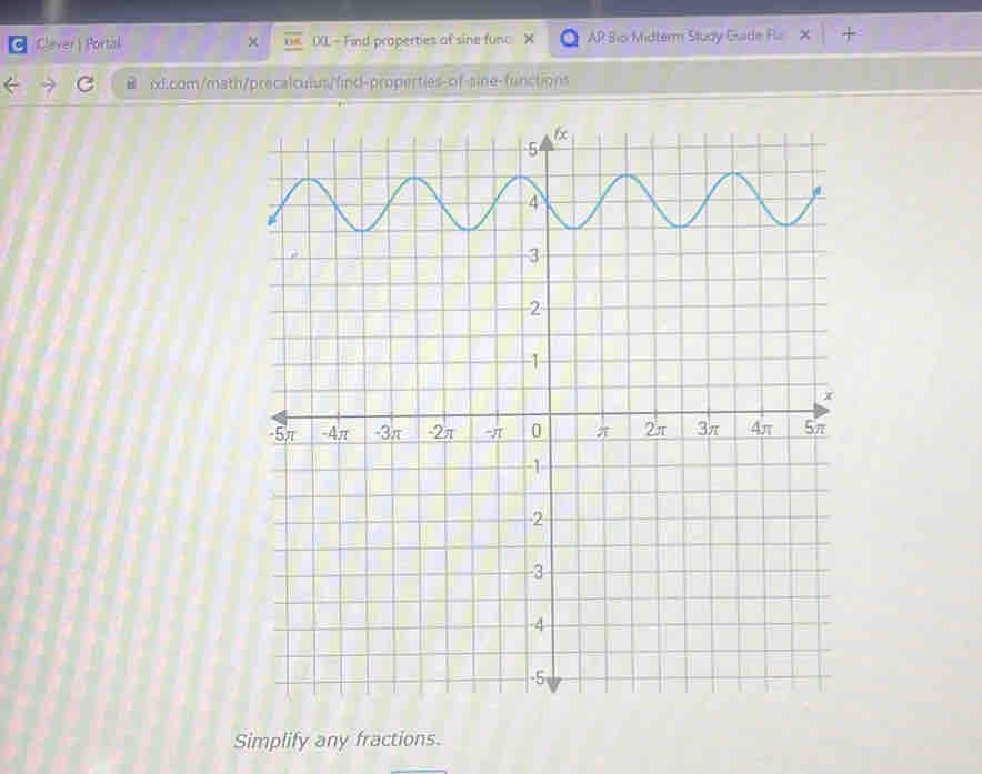 Clever | Portal (L - Find properties of sine func AR Bio Midterm Study Gade Fli 
rd.com/math/precalculus/find-properties-of-sine-functions 
Simplify any fractions.