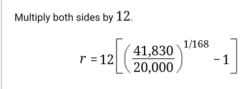 Multiply both sides by 12.
r=12[( (41,830)/20,000 )^1/168-1]