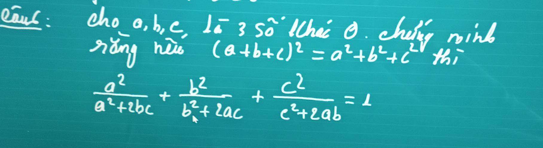 o, b, c, Lō 3 sò lhec o. cheing ninb
siǎng hào (a+b+c)^2=a^2+b^2+c^2 thi
 a^2/a^2+2bc + b^2/b^2+2ac + c^2/c^2+2ab =1