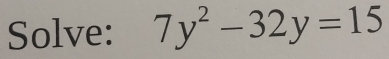 Solve: 7y^2-32y=15