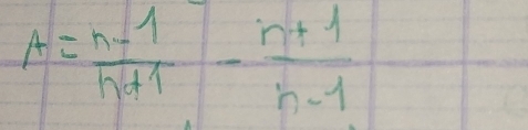 A= (n-1)/n+1 - (n+1)/n-1 