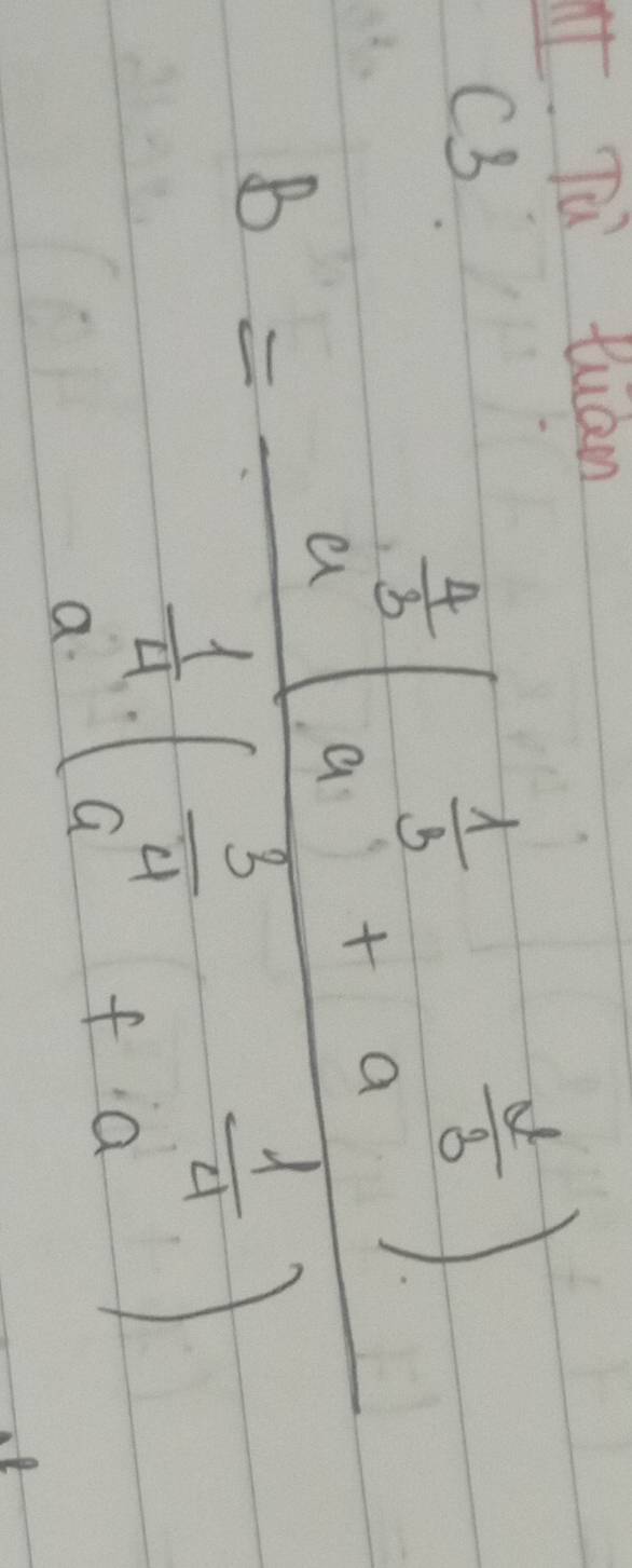 Tu tuan 
C B=frac a^(frac 1)2(a^(frac 1)2+a^(frac 1)3)a^(frac 12)(a^1a^(frac 3)4+a^(frac 1)4)