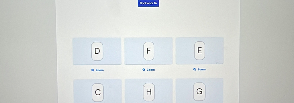 Bookwork 1A 
D
F
E 
Q Zoom Q Zoom Q Zoom 
C
H
G