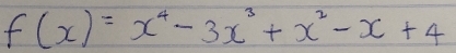 f(x)=x^4-3x^3+x^2-x+4