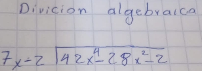 Divicion algebralca
7x-2sqrt(42x^4-28x^2-2)