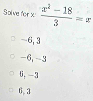 Solve for x :  (x^2-18)/3 =x
-6, 3
-6, -3
6, -3
6, 3