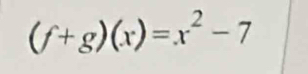 (f+g)(x)=x^2-7