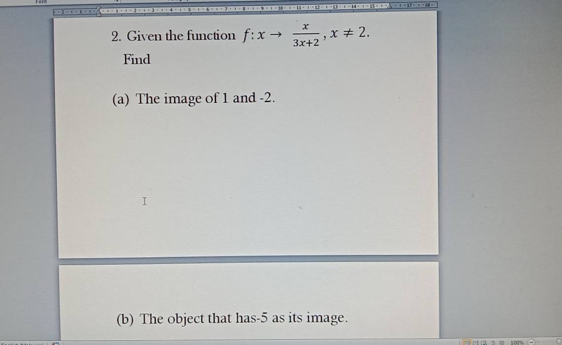 Given the function f:xto  x/3x+2 , x!= 2. 
Find 
(a) The image of 1 and -2. 
(b) The object that has -5 as its image.