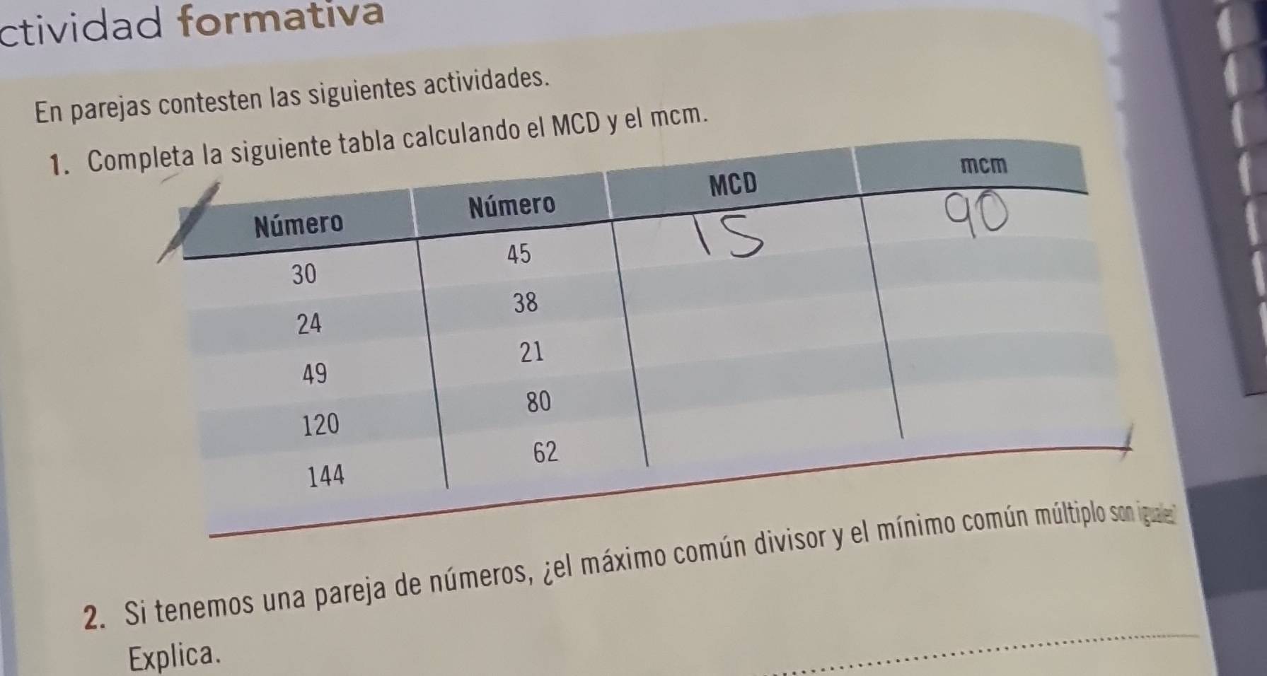 ctividad formativa 
En parejas contesten las siguientes actividades. 
1. do el MCD y el mcm. 
2. Si tenemos una pareja de números, ¿el máximo co 
Explica.