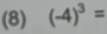 (8)
(-4)^3=