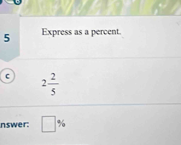 Express as a percent. 
C 2 2/5 
nswer: □ %