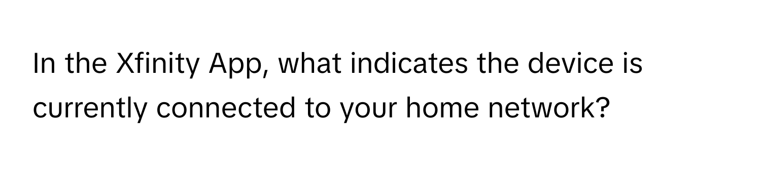 Solved: In the Xfinity App, what indicates the device is currently ...