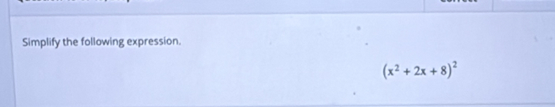 Simplify the following expression.
(x^2+2x+8)^2
