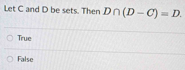 Let C and D be sets. Then D∩ (D-C)=D.
True
False