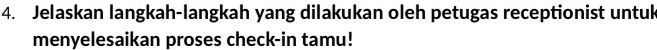 Jelaskan langkah-langkah yang dilakukan oleh petugas receptionist untuk 
menyelesaikan proses check-in tamu!