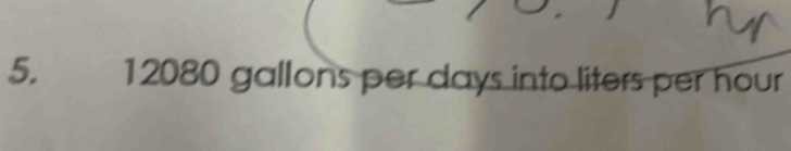 12080 gallons per days into liters per hour