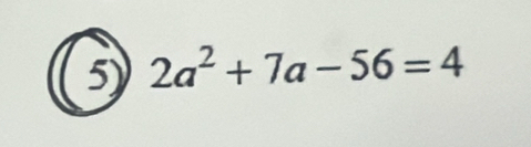 2a^2+7a-56=4