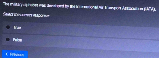 The military alphabet was developed by the International Air Transport Association (IATA).
Select the correct response:
True
False
Previous