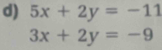 5x+2y=-11
3x+2y=-9