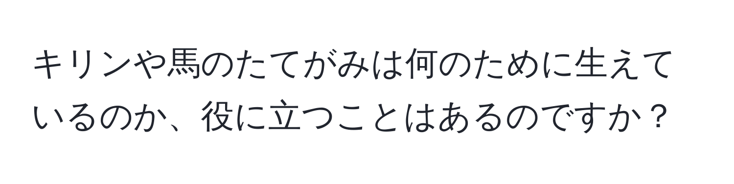 キリンや馬のたてがみは何のために生えているのか、役に立つことはあるのですか？