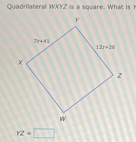 Quadrilateral WXYZ is a square. What is Y
YZ=□