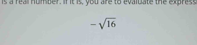 is a real number. If it is, you are to evaluate the express
-sqrt(16)