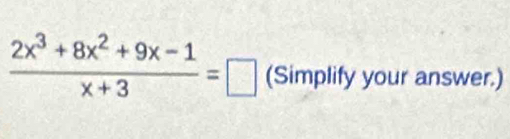  (2x^3+8x^2+9x-1)/x+3 =□ (Simplify your answer.)