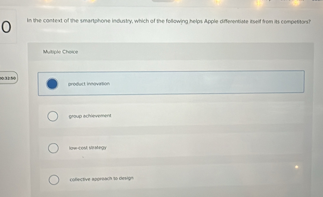 In the context of the smartphone industry, which of the following helps Apple differentiate itself from its competitors?
Multiple Choice
0:32:50
product innovation
group achievement
low-cost strategy
collective approach to design