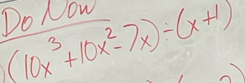 (10x^3+10x^2-7x)/ (x+1)
Do Now