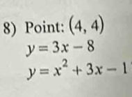 Point: (4,4)
y=3x-8
y=x^2+3x-1