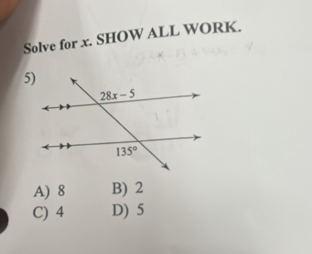 Solve for x. SHOW ALL WORK.
A) 8
B) 2
C) 4 D) 5