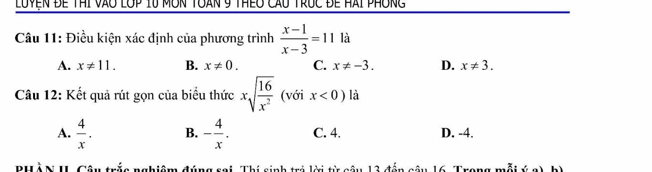 Luyện để thị vào lớp 10 môn toàn 9 thếo cầu trục để Hái phống
Câu 11: Điều kiện xác định của phương trình  (x-1)/x-3 =11la
A. x!= 11. B. x!= 0. C. x!= -3. D. x!= 3. 
Câu 12: Kết quả rút gọn của biểu thức xsqrt(frac 16)x^2 (với x<0) là
B.
A.  4/x . - 4/x . C. 4. D. -4.
Thí sinh trẻ lời từ cầu 13 đấn cầu 16 Tret