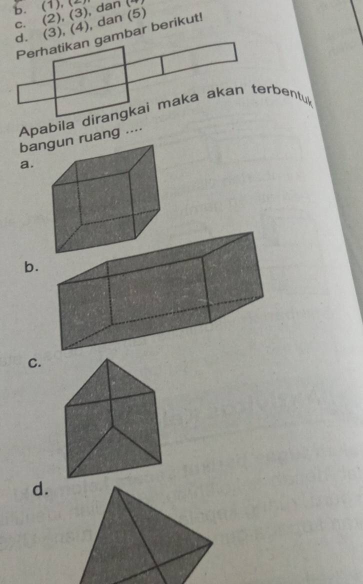 b. (1), (2
c. (2), (3), dan (4)
d. (3), (4), dan (5)
Perhatikan gambar berikut!
Apabila dirangkai maka akan terbentu
ban ruang ....
a.
b.
C.
d.