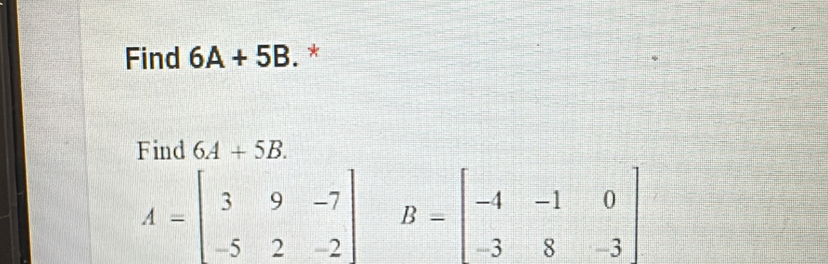 Find 6A+5B. *
Find 6A+5B.