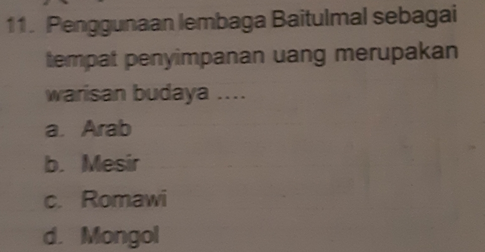 Penggunaan lembaga Baitulmal sebagai
tempat penyimpanan uang merupakan
warisan budaya ....
a. Arab
b. Mesir
c. Romawi
d. Mongol