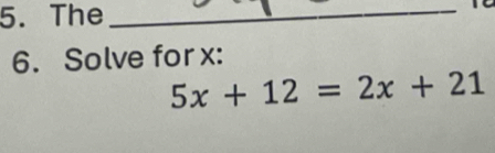 The_ 
6. Solve for x :
5x+12=2x+21