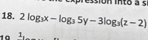 expressión into a sí 
18. 2log _3x-log _35y-3log _3(z-2)
1ª 1