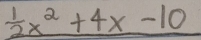 _  1/2 x^2+4x-10