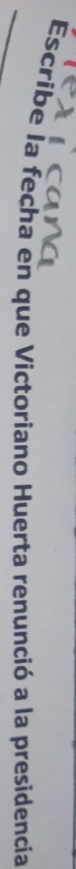 Escribe la fecha en que Victoriano Huerta renunció a la presidencia