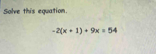 Solve this equation.
-2(x+1)+9x=54