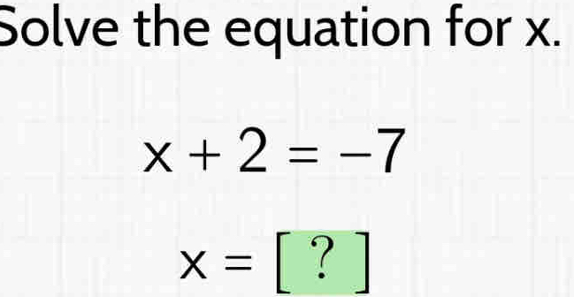 Solve the equation for x.
x+2=-7
x= [ ? ]