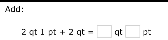 Add:
2qt1pt+2qt=□ qt□ □ pt