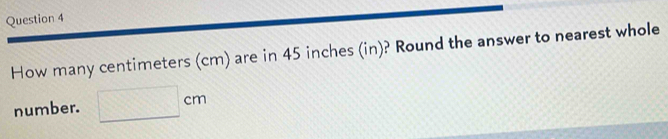 Solved: How many centimeters (cm) are in 45 inches (in)? Round the ...