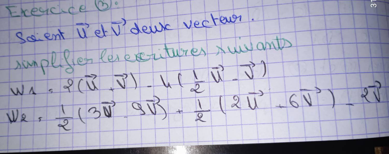 Exescice 60 
Sccient vector u er vector v dewk vecreur. 
humpegler terexuitures Xuivants
w_1=f(vector u+vector v)-4( 1/2 vector u-vector v)
W_2= 1/2 (3vector v· 9vector v)+ 1/2 (2vector u-6vector v)-2vector v