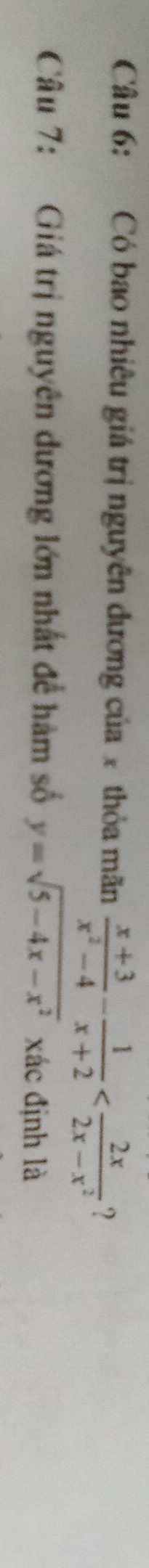 Có bao nhiêu giá trị nguyên đương của x thỏa mãn  (x+3)/x^2-4 - 1/x+2  ? 
Câu 7: Giá trị nguyên đương lớn nhất để hàm số y=sqrt(5-4x-x^2) xác định là